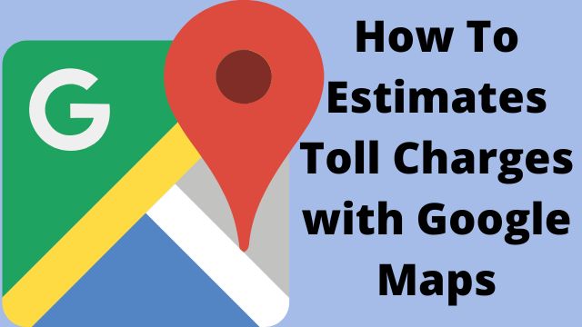 How-To-Estimates-Toll-Charges-With-Google- Maps (1)