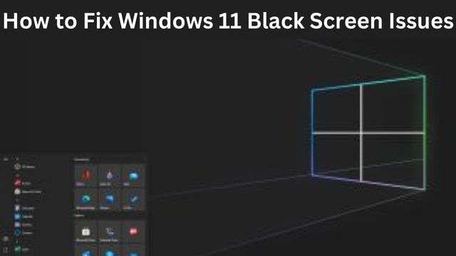 How to Fix Windows 11 Black Screen Issues
