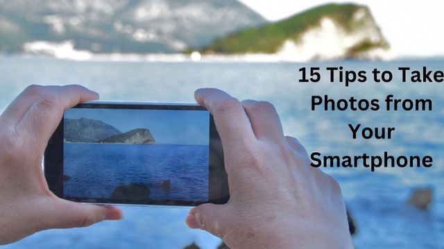 15 Tips to Take Photos from Your Smartphone