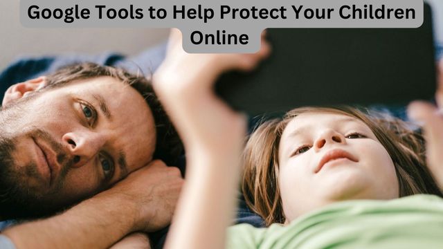 Google Tools to Help Protect Your Children Online 