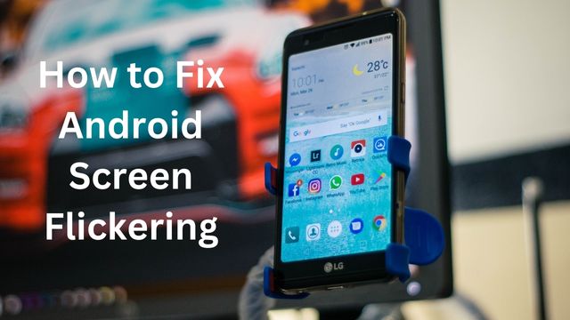How to Fix Android Screen Flickering