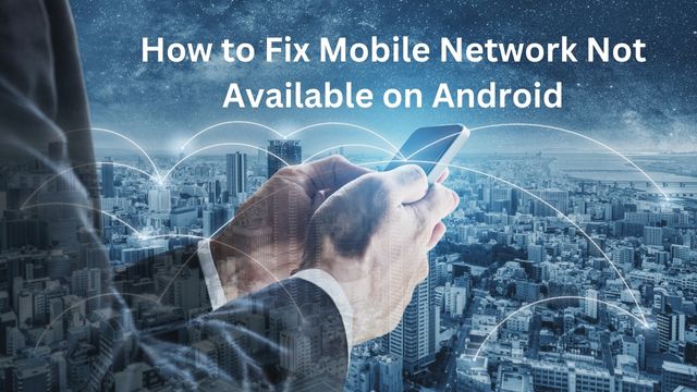 How to Fix Mobile Network Not Available on Android