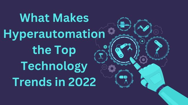 What Makes Hyperautomation the Top Technology Trends in 2022