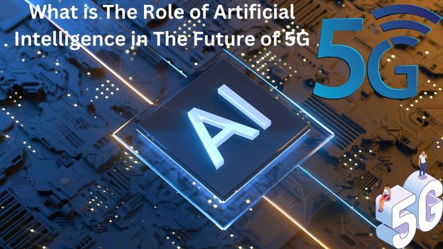 What is The Role of Artificial Intelligence in The Future of 5G