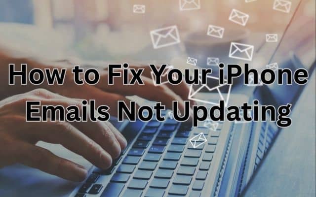 How to Fix Your iPhone Emails Not Updating