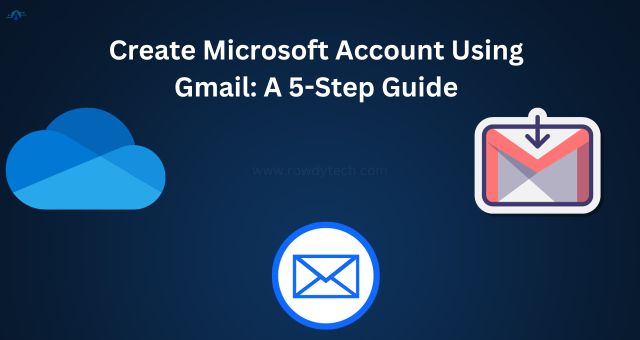 Create Microsoft Account Using Gmail A 5-Step Guide