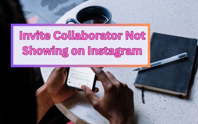 Invite Collaborator Not Showing on Instagram