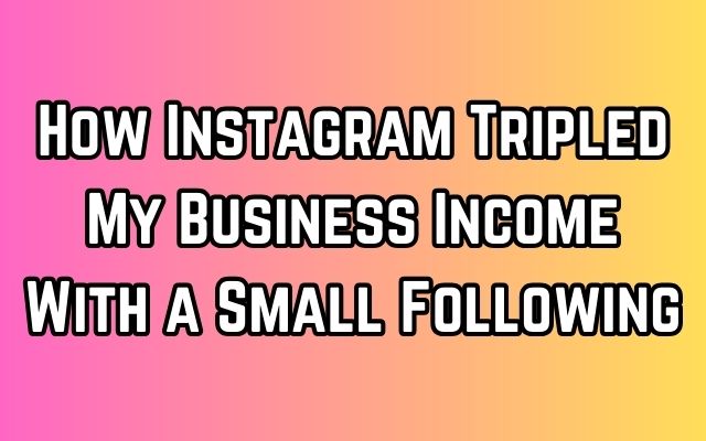 Instagram Tripled My Business