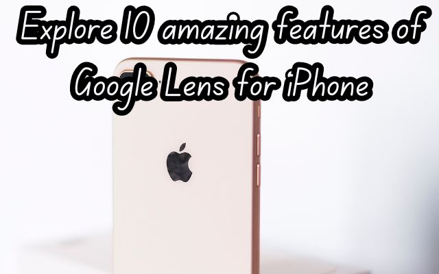 amazing features of Google Lens for iPhone