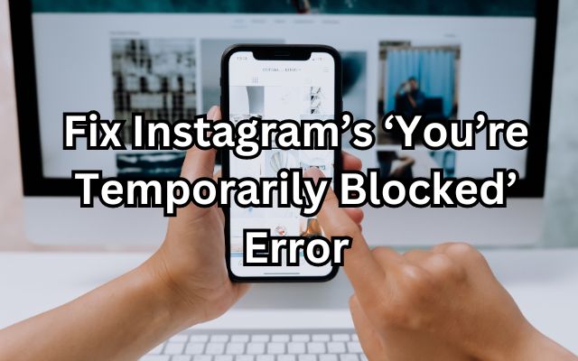 Fix Instagram’s ‘You’re Temporarily Blocked’ Error