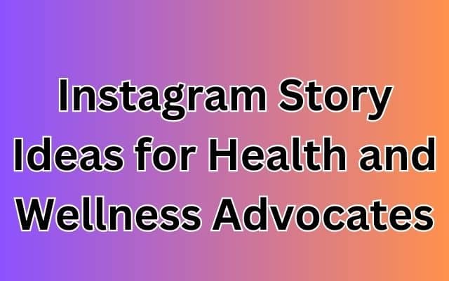 Instagram Story Ideas for Health and Wellness Advocates