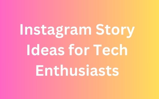 Instagram Story Ideas for Tech Enthusiasts