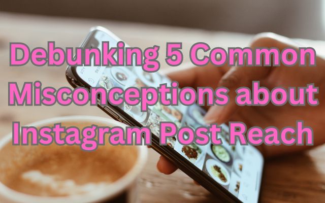 Misconceptions about Instagram Post Reach